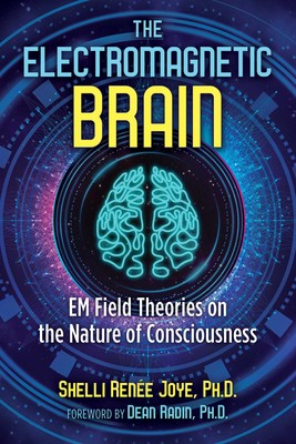 Cover of The Electromagnetic Brain: EM Field Theories on the Nature of Consciousness by Shelli Renée Joye