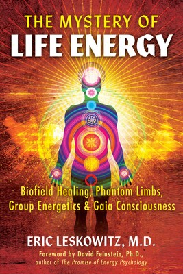Cover of The Mystery of Life Energy: Biofield Healing, Phantom Limbs, Group Energetics, and Gaia Consciousness by Eric Leskowitz