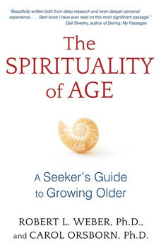 Cover of The Spirituality of Age by Robert L. Weber and Carol Orsborn
