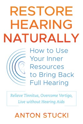 Cover of Restore Hearing Naturally: How to Use Your Inner Resources to Bring Back Full Hearing by Anton Stucki